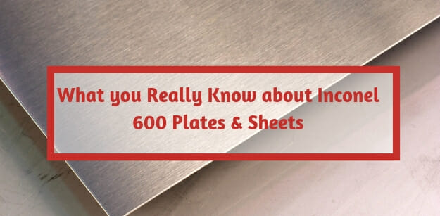 What you really know about Inconel 600 plates & sheets