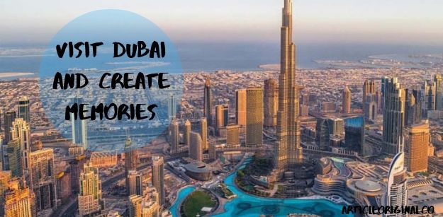 Visit Dubai and Create Memories