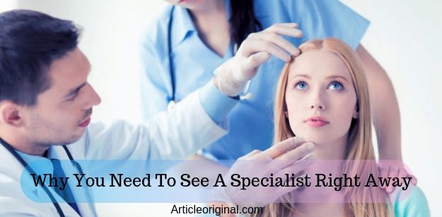 Why You Need To See A Specialist Right Away