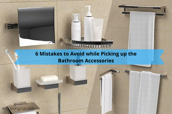 6 Mistakes to Avoid while Picking up the Bathroom Accessories