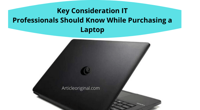 Key Consideration IT Professionals Should Know While Purchasing a Laptop