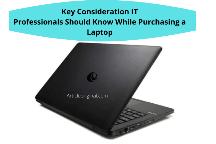 Key Consideration IT Professionals Should Know While Purchasing a Laptop