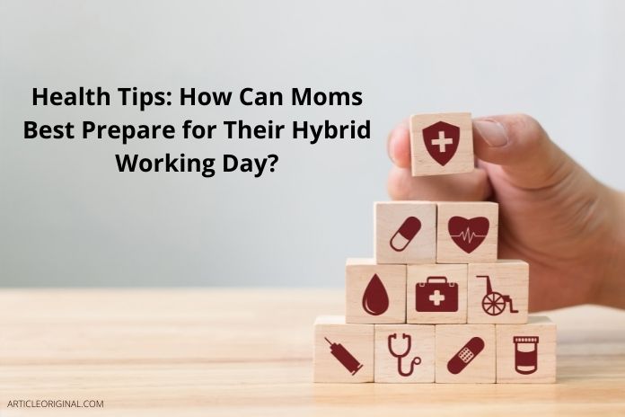 Health Tips How Can Moms Best Prepare for Their Hybrid Working Day