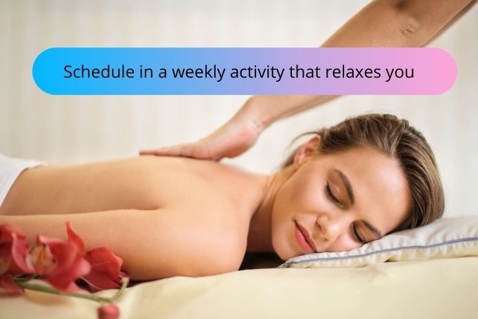Schedule in a weekly activity that relaxes you
