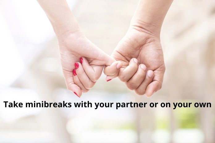 Take minibreaks with your partner or on your own