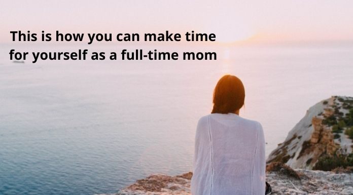 how you can make time for yourself as a full-time mom