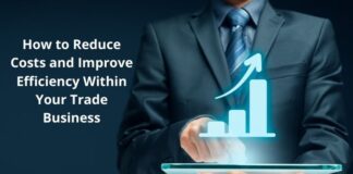 How to Reduce Costs and Improve Efficiency Within Your Trade Business